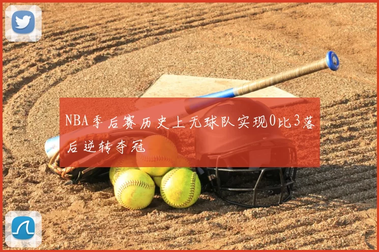 NBA季后赛历史上无球队实现0比3落后逆转夺冠