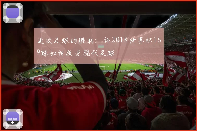 进攻足球的胜利:评2018世界杯169球如何改变现代足球