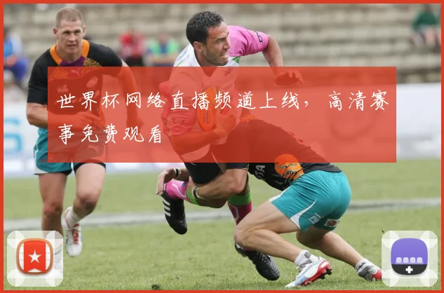 世界杯网络直播频道上线，高清赛事免费观看
