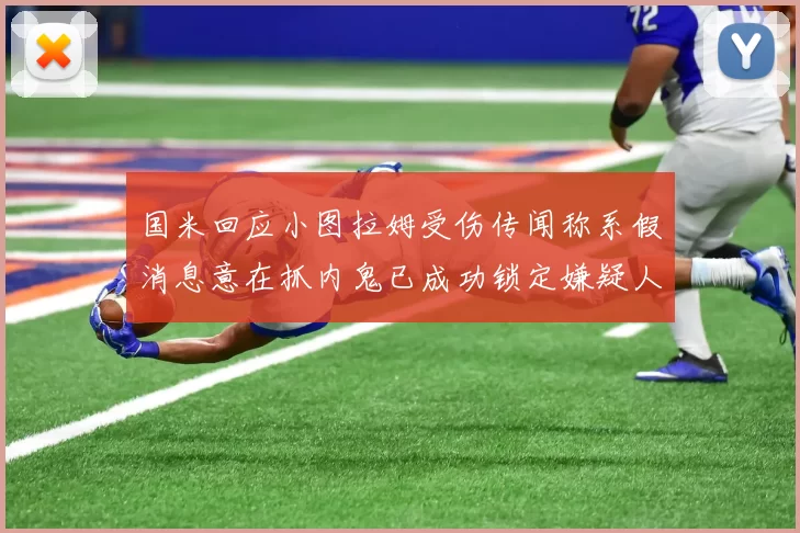 国米回应小图拉姆受伤传闻称系假消息意在抓内鬼已成功锁定嫌疑人