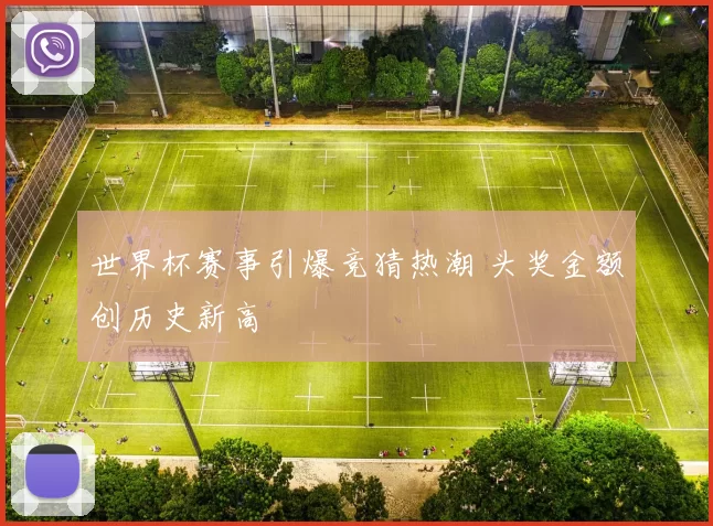 世界杯赛事引爆竞猜热潮 头奖金额创历史新高