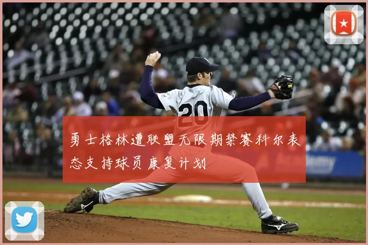 勇士格林遭联盟无限期禁赛科尔表态支持球员康复计划