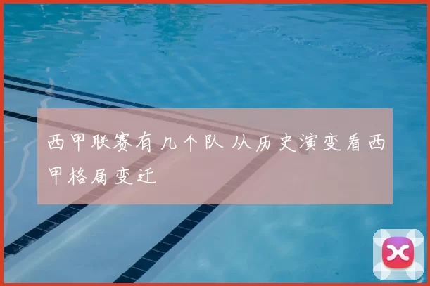 西甲联赛有几个队 从历史演变看西甲格局变迁
