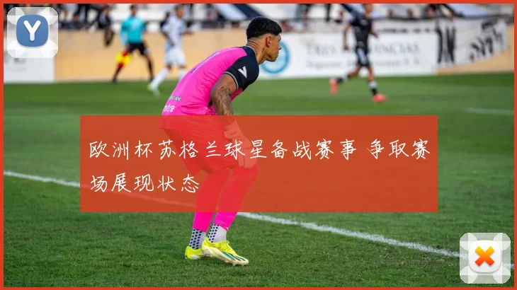 欧洲杯苏格兰球星备战赛事 争取赛场展现状态