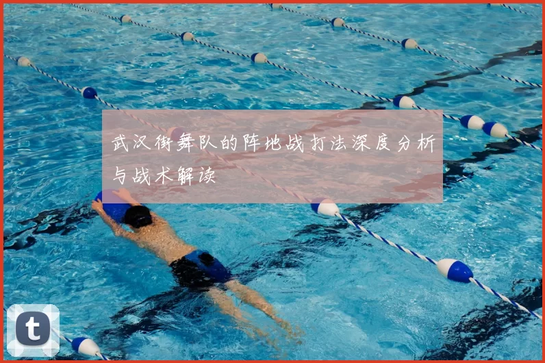 武汉街舞队的阵地战打法深度分析与战术解读