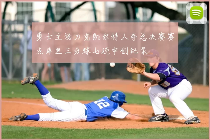 勇士主场力克凯尔特人夺总决赛赛点库里三分球七连中创纪录