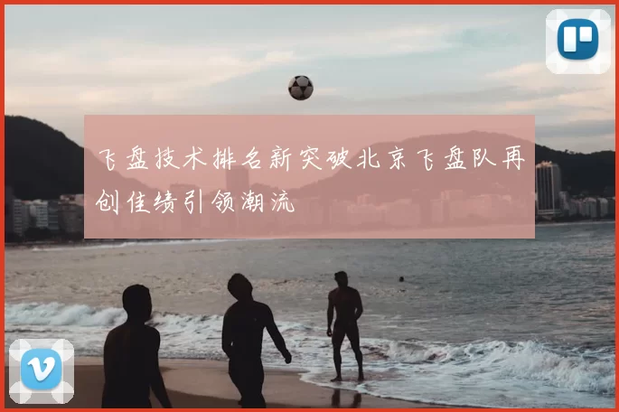 飞盘技术排名新突破北京飞盘队再创佳绩引领潮流