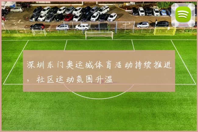 深圳东门奥运城体育活动持续推进，社区运动氛围升温