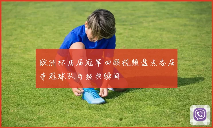 欧洲杯历届冠军回顾视频盘点各届夺冠球队与经典瞬间