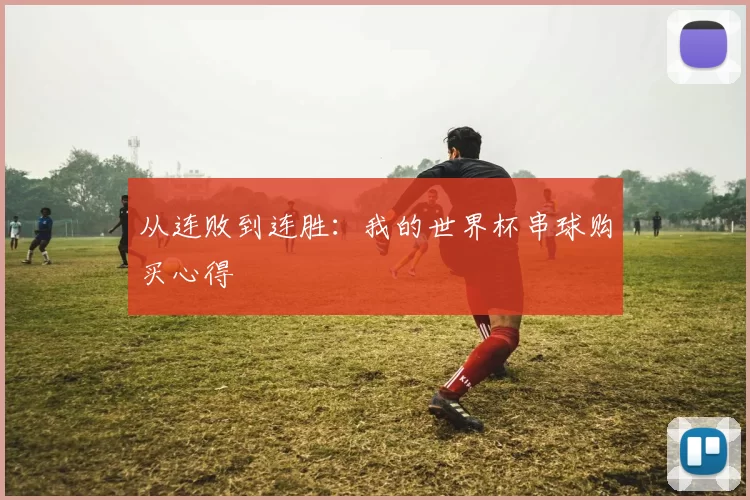 从连败到连胜：我的世界杯串球购买心得