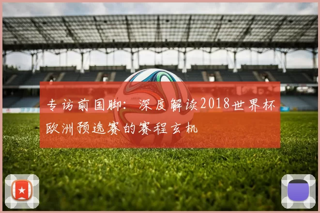 专访前国脚：深度解读2018世界杯欧洲预选赛的赛程玄机